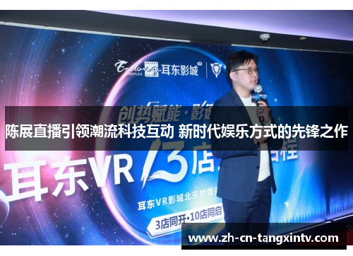 陈展直播引领潮流科技互动 新时代娱乐方式的先锋之作